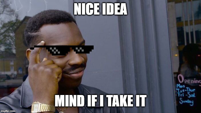 Roll Safe Think About It | NICE IDEA; MIND IF I TAKE IT | image tagged in memes,roll safe think about it | made w/ Imgflip meme maker