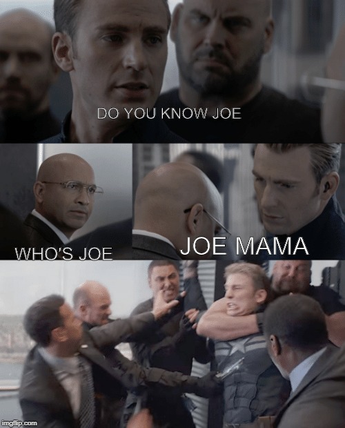 Captain america elevator | DO YOU KNOW JOE; JOE MAMA; WHO'S JOE | image tagged in captain america elevator | made w/ Imgflip meme maker