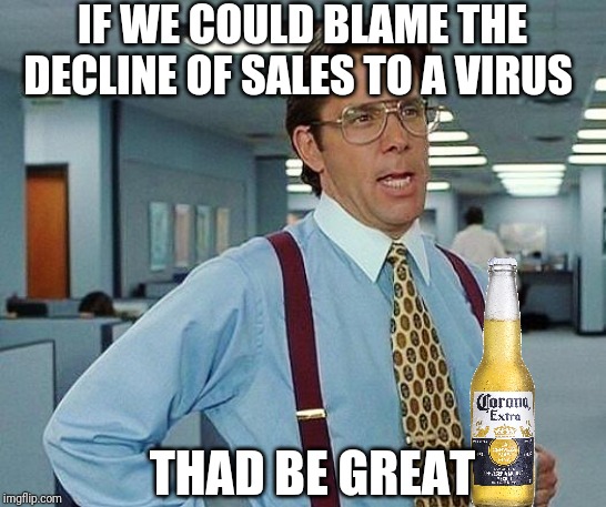 Lumbergh | IF WE COULD BLAME THE DECLINE OF SALES TO A VIRUS; THAD BE GREAT | image tagged in lumbergh | made w/ Imgflip meme maker