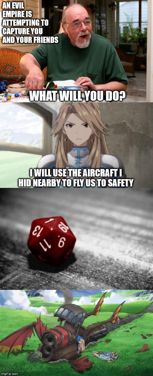 Katalina can't fly | AN EVIL EMPIRE IS ATTEMPTING TO CAPTURE YOU AND YOUR FRIENDS; WHAT WILL YOU DO? I WILL USE THE AIRCRAFT I HID NEARBY TO FLY US TO SAFETY | image tagged in dnd,fail,dice,crash,anime,funny | made w/ Imgflip meme maker