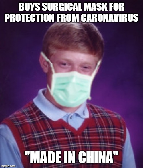 Bad Luck Brian Surgical Mask | BUYS SURGICAL MASK FOR PROTECTION FROM CARONAVIRUS; "MADE IN CHINA" | image tagged in bad luck brian surgical mask | made w/ Imgflip meme maker