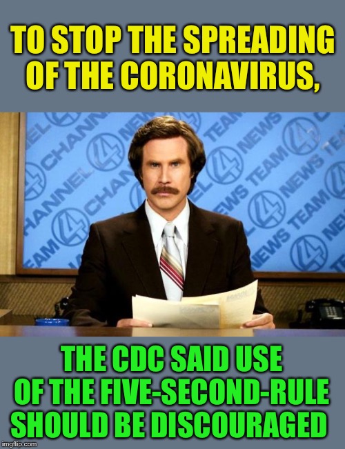 My Corona | TO STOP THE SPREADING OF THE CORONAVIRUS, THE CDC SAID USE OF THE FIVE-SECOND-RULE SHOULD BE DISCOURAGED | image tagged in breaking news,coronavirus | made w/ Imgflip meme maker