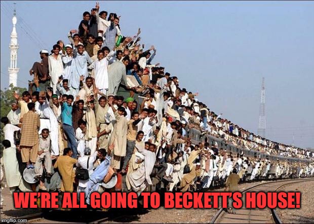 Indian Train | WE’RE ALL GOING TO BECKETT’S HOUSE! | image tagged in indian train | made w/ Imgflip meme maker