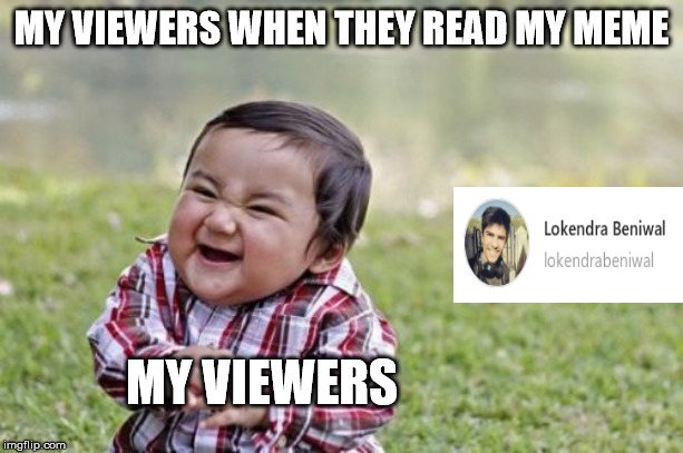 Evil Toddler | MY VIEWERS WHEN THEY READ MY MEME; MY VIEWERS | image tagged in memes,evil toddler | made w/ Imgflip meme maker