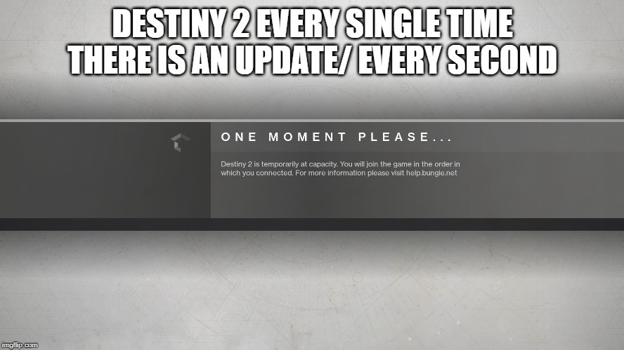 Destiny 2 | DESTINY 2 EVERY SINGLE TIME THERE IS AN UPDATE/ EVERY SECOND | image tagged in destiny 2 | made w/ Imgflip meme maker