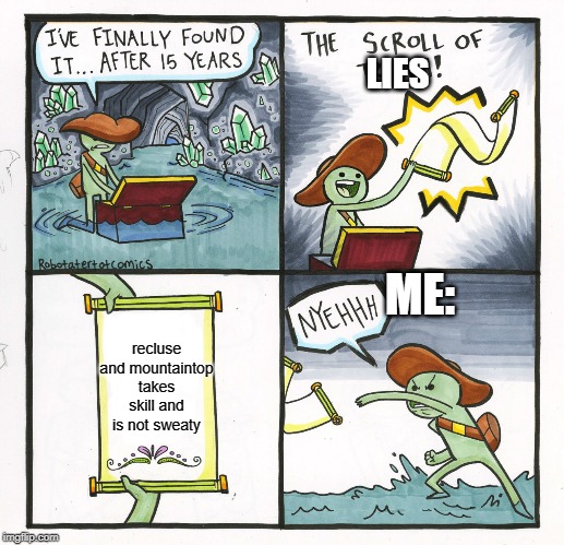 The Scroll Of Truth | LIES; ME:; recluse and mountaintop takes skill and is not sweaty | image tagged in memes,the scroll of truth | made w/ Imgflip meme maker