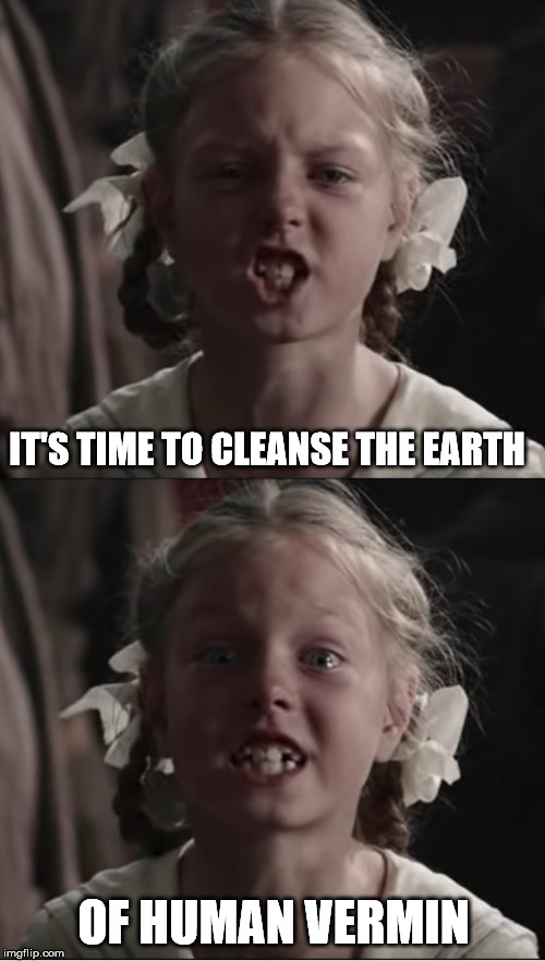 Furious girl | IT'S TIME TO CLEANSE THE EARTH; OF HUMAN VERMIN | image tagged in furious girl | made w/ Imgflip meme maker