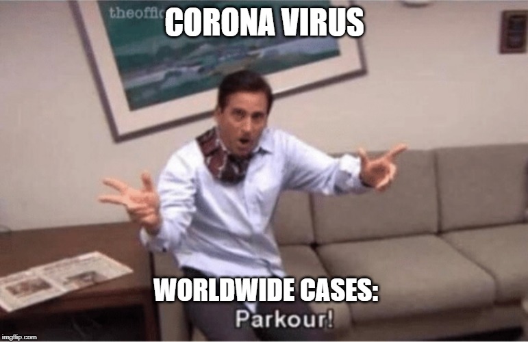 parkour! | CORONA VIRUS; WORLDWIDE CASES: | image tagged in parkour | made w/ Imgflip meme maker