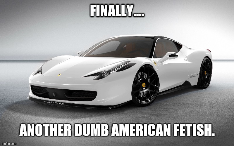 St u pid americano | FINALLY.... ANOTHER DUMB AMERICAN FETISH. | image tagged in imgflip | made w/ Imgflip meme maker