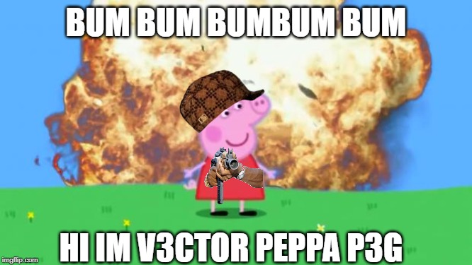 Epic Peppa Pig. | BUM BUM BUMBUM BUM; HI IM V3CTOR PEPPA P3G | image tagged in epic peppa pig | made w/ Imgflip meme maker