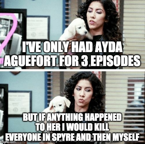 I've only had Arlo for a day and a half | I'VE ONLY HAD AYDA AGUEFORT FOR 3 EPISODES; BUT IF ANYTHING HAPPENED TO HER I WOULD KILL EVERYONE IN SPYRE AND THEN MYSELF | image tagged in i've only had arlo for a day and a half | made w/ Imgflip meme maker