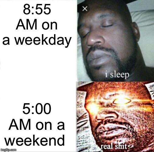 For those of us who live close to work, we CAN afford to wake up at 8:55. Not always though. | 8:55 AM on a weekday; 5:00 AM on a weekend | image tagged in memes,sleeping shaq | made w/ Imgflip meme maker