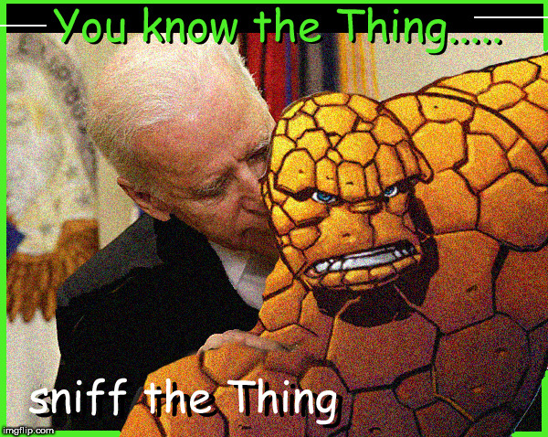 not political....c'mon it's just funny...this guy IS an idiot | image tagged in the thing,creepy joe biden,joe biden,lol,funny memes | made w/ Imgflip meme maker