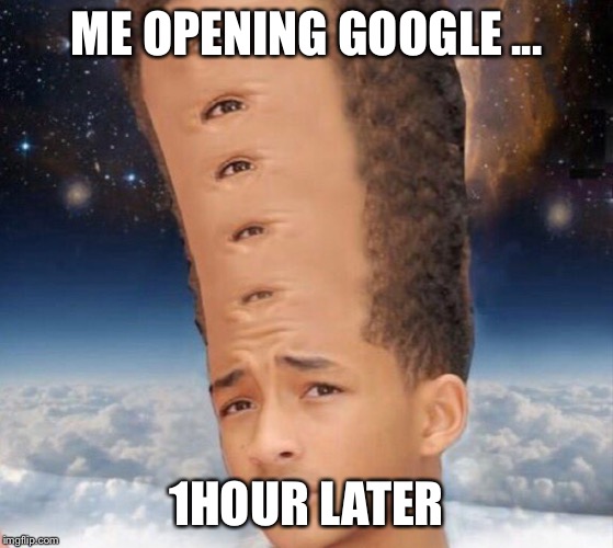 Google bug | ME OPENING GOOGLE ... 1HOUR LATER | image tagged in google | made w/ Imgflip meme maker