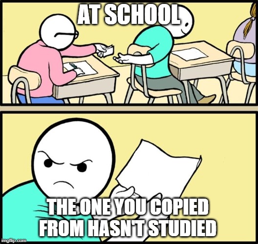 Note passing | AT SCHOOL; THE ONE YOU COPIED FROM HASN'T STUDIED | image tagged in note passing | made w/ Imgflip meme maker