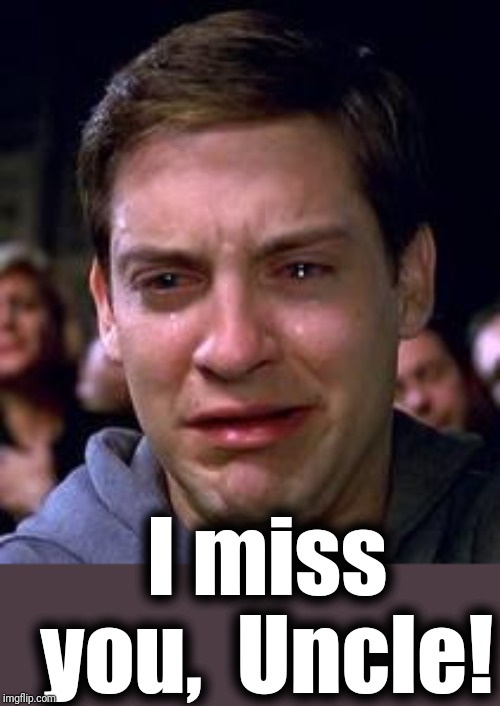 Peter Parker crying | I miss you,  Uncle! | image tagged in peter parker crying | made w/ Imgflip meme maker