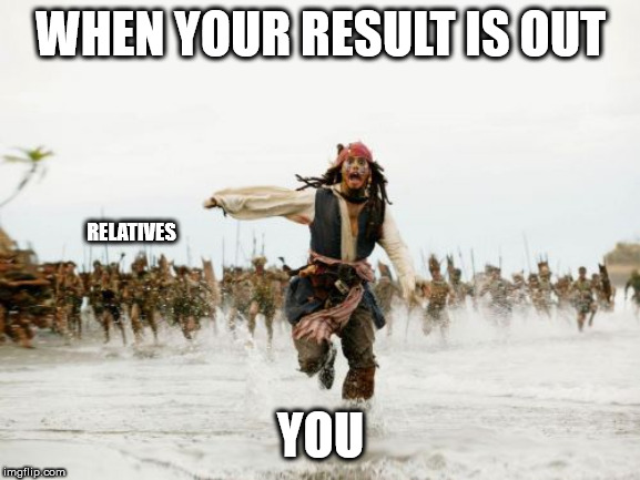Jack Sparrow Being Chased | WHEN YOUR RESULT IS OUT; RELATIVES; YOU | image tagged in memes,jack sparrow being chased | made w/ Imgflip meme maker