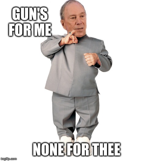 Please stop scaring this child, his ads are everywhere | GUN'S FOR ME; NONE FOR THEE | image tagged in mini mike bloomberg,anti gun bloomberg,clean your own room punk,mini tyrant,safe the world from soda,government corruption | made w/ Imgflip meme maker