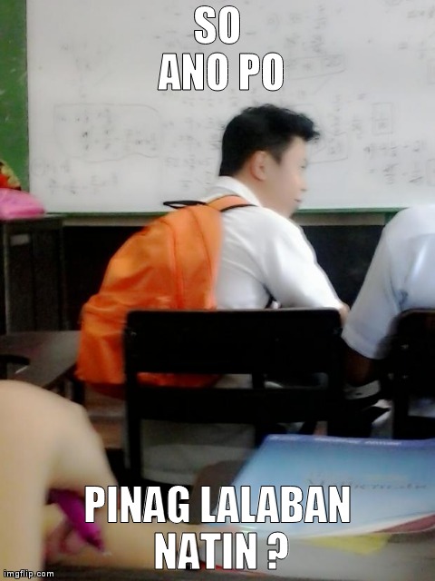 SO ANO PO PINAG LALABAN NATIN ? | made w/ Imgflip meme maker