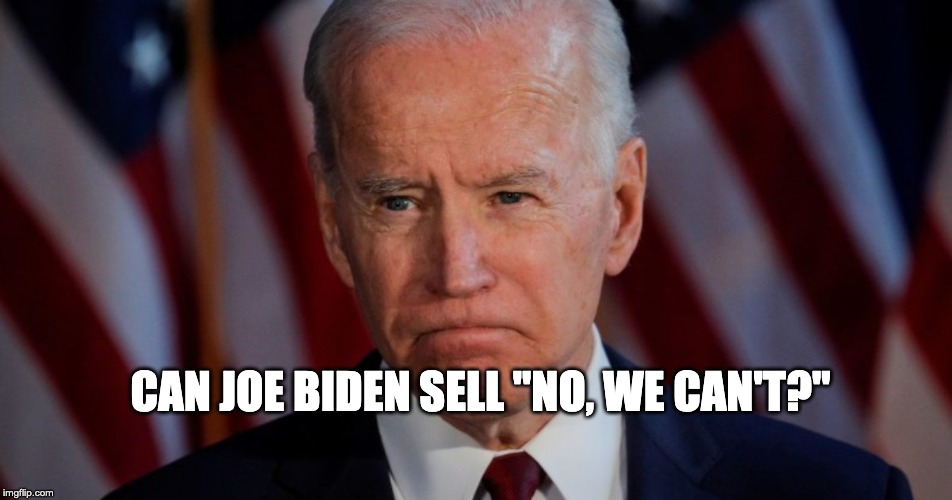 Biden: "No, We Can't" | CAN JOE BIDEN SELL "NO, WE CAN'T?" | image tagged in joe biden | made w/ Imgflip meme maker