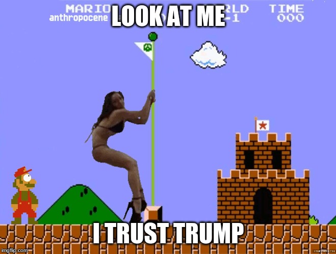 Trumps wife | LOOK AT ME; I TRUST TRUMP | image tagged in super mario stripper | made w/ Imgflip meme maker
