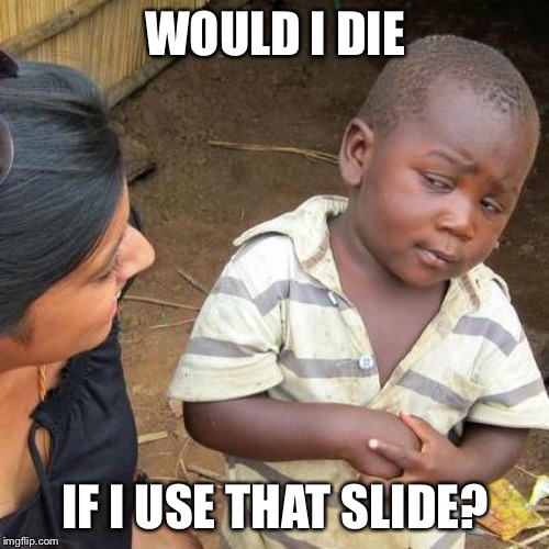 Third World Skeptical Kid Meme | WOULD I DIE IF I USE THAT SLIDE? | image tagged in memes,third world skeptical kid | made w/ Imgflip meme maker