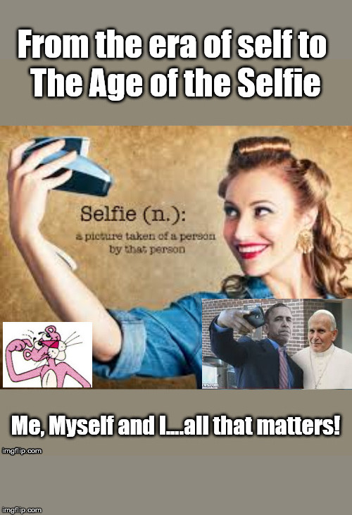 Age of the Selfie....Me, myself, and I | From the era of self to | image tagged in obama,liberal millenials,democratic socialism,election 2020 | made w/ Imgflip meme maker