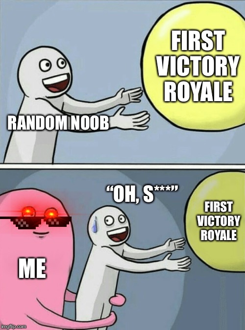 Running Away Balloon | FIRST VICTORY ROYALE; RANDOM NOOB; “OH, S***”; FIRST VICTORY ROYALE; ME | image tagged in memes,running away balloon | made w/ Imgflip meme maker