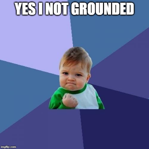 Success Kid Meme | YES I NOT GROUNDED | image tagged in memes,success kid | made w/ Imgflip meme maker