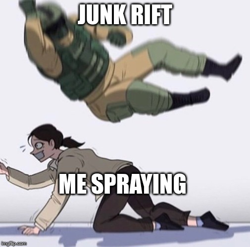 Fuse the hostage | JUNK RIFT; ME SPRAYING | image tagged in fuse the hostage | made w/ Imgflip meme maker