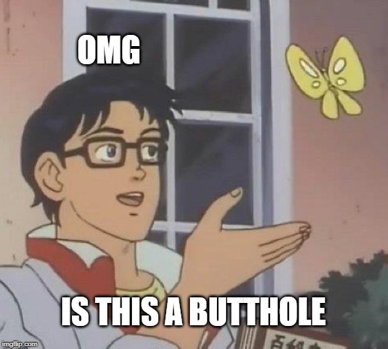 Is This A Pigeon Meme | OMG; IS THIS A BUTTHOLE | image tagged in memes,is this a pigeon | made w/ Imgflip meme maker