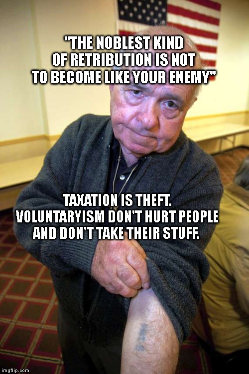 Kaepernick holocaust | "THE NOBLEST KIND OF RETRIBUTION IS NOT TO BECOME LIKE YOUR ENEMY"; TAXATION IS THEFT. VOLUNTARYISM DON'T HURT PEOPLE AND DON'T TAKE THEIR STUFF. | image tagged in kaepernick holocaust | made w/ Imgflip meme maker