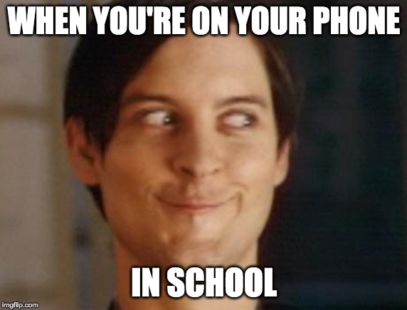 Spiderman Peter Parker | WHEN YOU'RE ON YOUR PHONE; IN SCHOOL | image tagged in memes,spiderman peter parker | made w/ Imgflip meme maker