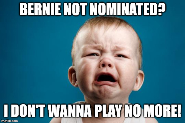 BABY CRYING | BERNIE NOT NOMINATED? I DON'T WANNA PLAY NO MORE! | image tagged in baby crying | made w/ Imgflip meme maker