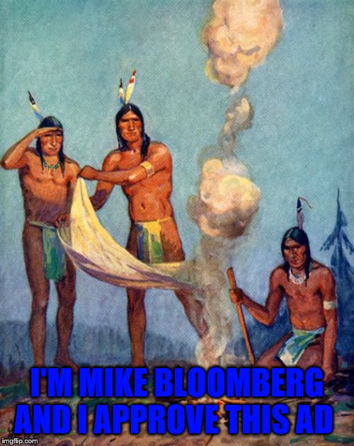 Indian smoke signals | I'M MIKE BLOOMBERG AND I APPROVE THIS AD | image tagged in indian smoke signals | made w/ Imgflip meme maker
