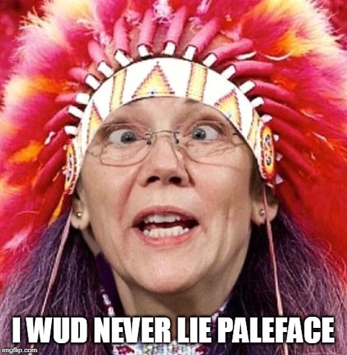 Elizabeth Warren | I WUD NEVER LIE PALEFACE | image tagged in elizabeth warren | made w/ Imgflip meme maker