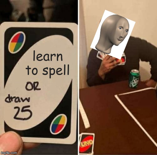 UNO Draw 25 Cards |  learn to spell | image tagged in memes,uno draw 25 cards | made w/ Imgflip meme maker