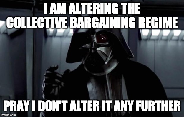 Darth Vader | I AM ALTERING THE COLLECTIVE BARGAINING REGIME; PRAY I DON'T ALTER IT ANY FURTHER | image tagged in darth vader | made w/ Imgflip meme maker