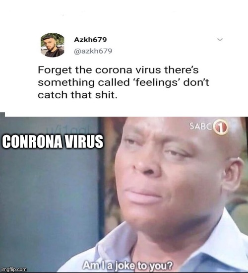 am I a joke to you | CONRONA VIRUS | image tagged in am i a joke to you | made w/ Imgflip meme maker