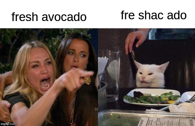 Woman Yelling At Cat Meme | fre shac ado; fresh avocado | image tagged in memes,woman yelling at cat | made w/ Imgflip meme maker