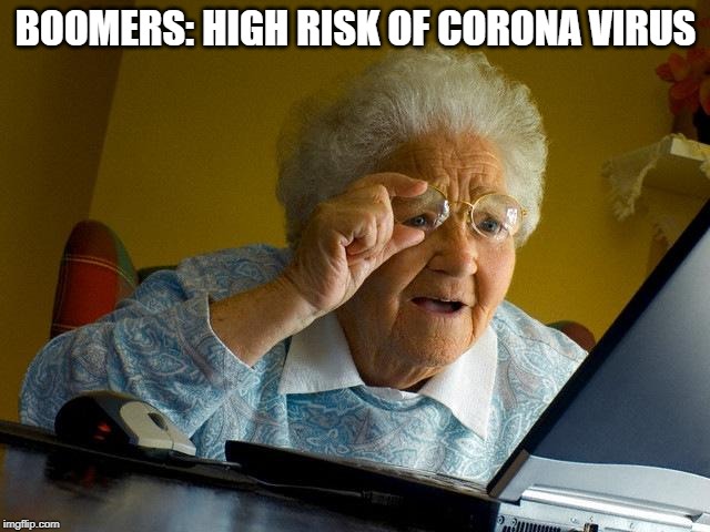 Grandma Finds The Internet | BOOMERS: HIGH RISK OF CORONA VIRUS | image tagged in memes,grandma finds the internet | made w/ Imgflip meme maker