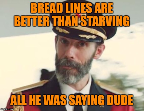 When they try to make a huge deal out of Bernie’s “bread line” comments. FDR approves this message! | BREAD LINES ARE BETTER THAN STARVING; ALL HE WAS SAYING DUDE | image tagged in captain obvious,bread,socialism,communism,fdr,bernie sanders | made w/ Imgflip meme maker