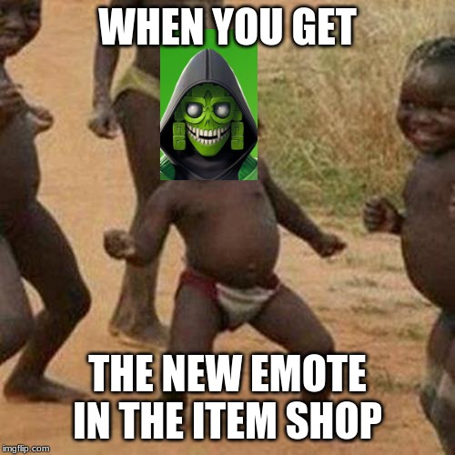 Third World Success Kid | WHEN YOU GET; THE NEW EMOTE IN THE ITEM SHOP | image tagged in memes,third world success kid | made w/ Imgflip meme maker