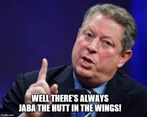 WELL THERE'S ALWAYS JABA THE HUTT IN THE WINGS! | made w/ Imgflip meme maker