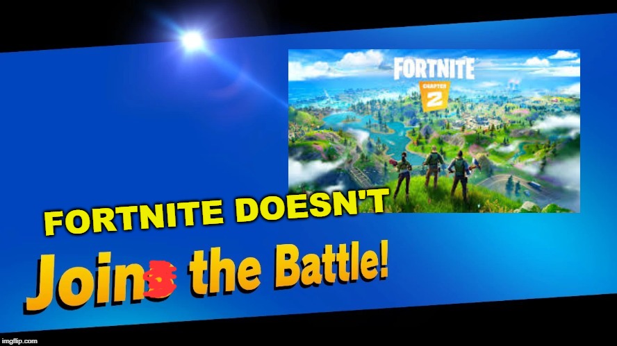 Blank Joins the battle | FORTNITE DOESN'T | image tagged in blank joins the battle | made w/ Imgflip meme maker