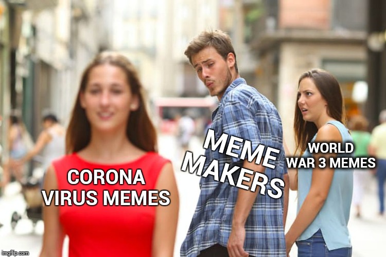 Distracted Boyfriend | WORLD WAR 3 MEMES; MEME MAKERS; CORONA VIRUS MEMES | image tagged in memes,distracted boyfriend | made w/ Imgflip meme maker