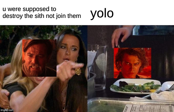 Woman Yelling At Cat Meme | u were supposed to destroy the sith not join them; yolo | image tagged in memes,woman yelling at cat | made w/ Imgflip meme maker