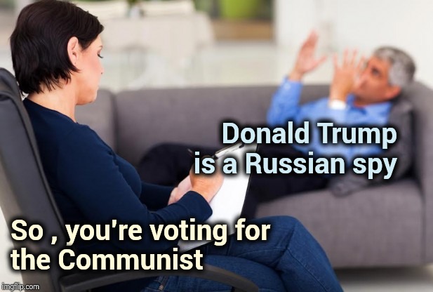 psychiatrist | Donald Trump
is a Russian spy So , you're voting for
the Communist | image tagged in psychiatrist | made w/ Imgflip meme maker