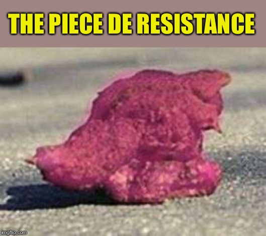 THE PIECE DE RESISTANCE | made w/ Imgflip meme maker