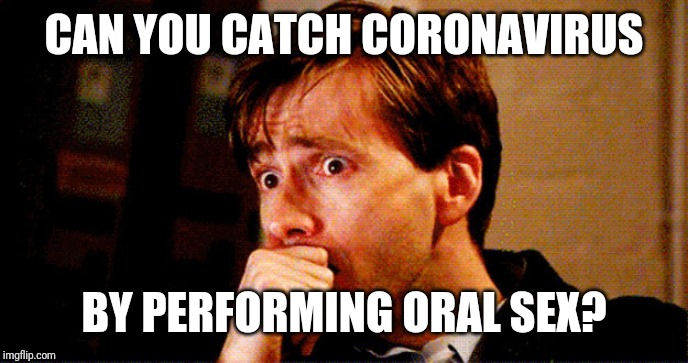 Concerned Look | CAN YOU CATCH CORONAVIRUS; BY PERFORMING ORAL SEX? | image tagged in concerned look | made w/ Imgflip meme maker